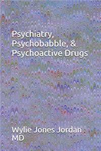 Psychiatry, Psychobabble, & Psychoactive Drugs