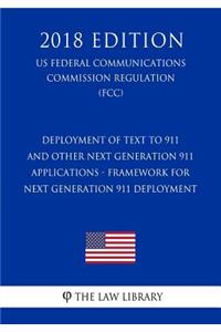 Deployment of Text to 911 and Other Next Generation 911 Applications - Framework for Next Generation 911 Deployment (US Federal Communications Commission Regulation) (FCC) (2018 Edition)