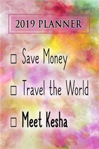 2019 Planner: Save Money, Travel the World, Meet Kesha: Kesha 2019 Planner