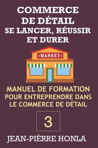Commerce de Détail - Se Lancer, Réussir Et Durer