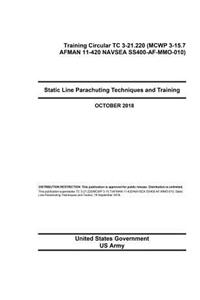Training Circular TC 3-21.220 (MCWP 3-15.7 AFMAN 11-420 NAVSEA SS400-AF-MMO-010) Static Line Parachuting Techniques and Training October 2018