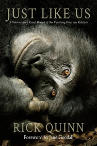 Just Like Us: A Veterinarian's Visual Memoir of Our Vanishing Great Ape Relatives