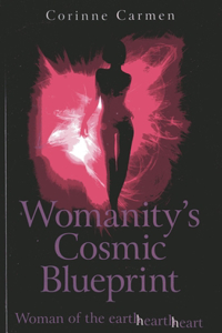 Womanity`s Cosmic Blueprint - woman of the earth-hearth-heart