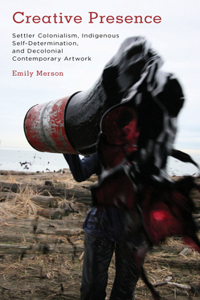 Creative Presence: Settler Colonialism, Indigenous Self-Determination and Decolonial Contemporary Artwork