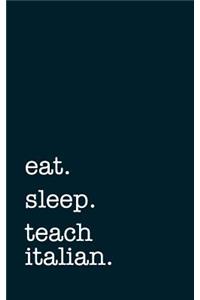 Eat. Sleep. Teach Italian. - Lined Notebook