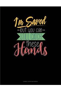 I'm Saved But You Can Still Catch These Hands