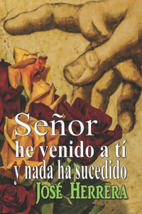 Señor he venido a ti y nada ha sucedido