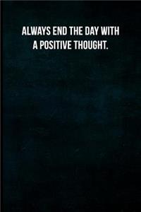 Always End the Day with a Positive Thought.