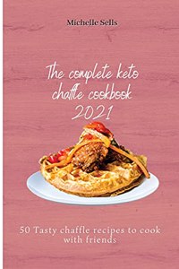 The Complete Keto Chaffle Cookbook 2021