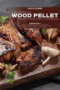 The Complete Wood Pellet Smoker and Grill Cookbook