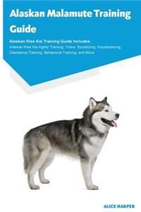Alaskan Malamute Training Guide Alaskan Malamute Training Guide Includes: Alaskan Malamute Agility Training, Tricks, Socializing, Housetraining, Obedience Training, Behavioral Training, and More
