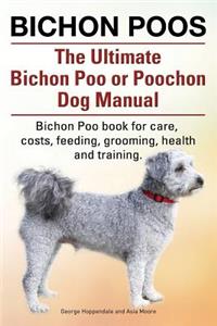 Bichon Poos. The Ultimate Bichon Poo or Poochon Dog Manual. Bichon Poo book for care,