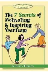 Uncommon Leadership in Education: The 7 Secrets of Motivating & Inspiring Your Team: The 7 Secrets of Motivating & Inspiring Your Team