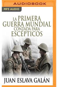 Primera Guerra Mundial Contada Para Escépticos