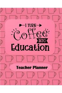I Turn Coffee Into Education Teacher Planner