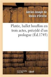 Platée, Ballet Bouffon En Trois Actes, Précédé d'Un Prologue Représenté Devant Le Roi: , En Son Château de Versailles Le Mercredi 31 Mars 1745