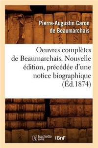 Oeuvres Complètes de Beaumarchais. Nouvelle Édition, Précédée d'Une Notice Biographique (Éd.1874)