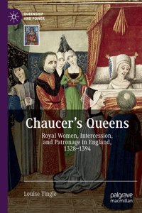 Chaucer's Queens: Royal Women, Intercession, and Patronage in England, 1328-1394