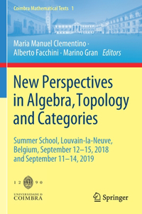 New Perspectives in Algebra, Topology and Categories: Summer School, Louvain-La-Neuve, Belgium, September 12-15, 2018 and September 11-14, 2019