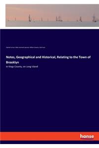 Notes, Geographical and Historical, Relating to the Town of Brooklyn