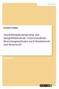 Anschaffungskostenprinzip und Spiegelbildmethode. Unterschiedliche Bewertungsmethoden nach Handelsrecht und Steuerrecht