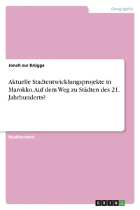 Aktuelle Stadtentwicklungsprojekte in Marokko. Auf dem Weg zu Städten des 21. Jahrhunderts?
