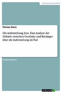 Auferstehung Jesu. Eine Analyse der Debatte zwischen Greshake und Ratzinger über die Auferstehung im Tod