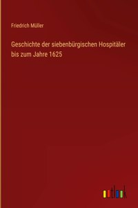Geschichte der siebenbürgischen Hospitäler bis zum Jahre 1625