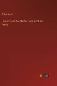 Forest Trees, for Shelter, Ornament and Profit