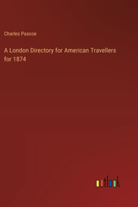 London Directory for American Travellers for 1874