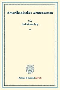 Amerikanisches Armenwesen: (Schriften Des Deutschen Vereins Fur Armenpflege Und Wohltatigkeit 77)