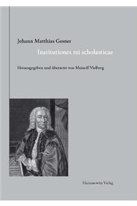 Johann Matthias Gesner (1691-1761). Institutiones Rei Scholasticae - Leitfaden Fur Das Unterrichtswesen