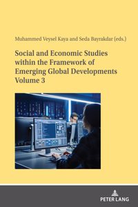 Social and Economic Studies Within the Framework of Emerging Global Developments Volume 3