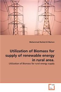 Utilization of Biomass for supply of renewable energy in rural area.