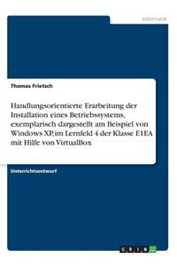 Handlungsorientierte Erarbeitung der Installation eines Betriebssystems, exemplarisch dargestellt am Beispiel von Windows XP, im Lernfeld 4 der Klasse E1EA mit Hilfe von VirtualBox