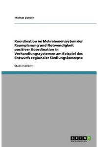 Koordination im Mehrebenensystem der Raumplanung und Notwendigkeit positiver Koordination in Verhandlungssystemen am Beispiel des Entwurfs regionaler Siedlungskonzepte