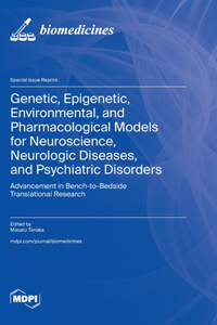 Genetic, Epigenetic, Environmental, and Pharmacological Models for Neuroscience, Neurologic Diseases, and Psychiatric Disorders