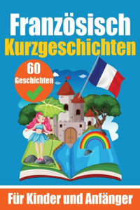 60 Kurzgeschichten auf Französisch Ein zweisprachiges Buch auf Deutsch und Französisch Ein Buch zum Erlernen der Französischen Sprache für Kinder und Anfänger