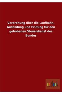 Verordnung Uber Die Laufbahn, Ausbildung Und Prufung Fur Den Gehobenen Steuerdienst Des Bundes