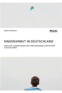 Kinderarmut in Deutschland. Ursachen, Auswirkungen und Handlungsmöglichkeiten der Sozialen Arbeit