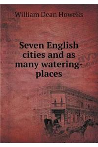 Seven English Cities and as Many Watering-Places