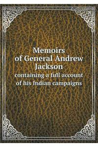 Memoirs of General Andrew Jackson containing a full account of his Indian campaigns