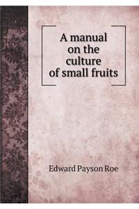 A Manual on the Culture of Small Fruits