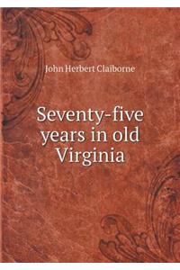 Seventy-five years in old Virginia