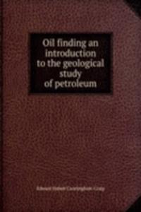 Oil finding an introduction to the geological study of petroleum