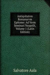 Antiqvitatvm Romanarvm Epitome: Ad Vsvm Seminari Neapolit, Volume 1 (Latin Edition)
