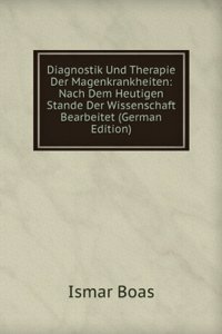 Diagnostik Und Therapie Der Magenkrankheiten: Nach Dem Heutigen Stande Der Wissenschaft Bearbeitet (German Edition)