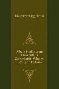 Album Studiosorum Universitatis Cracoviensis, Volumes 1-2 (Latin Edition)