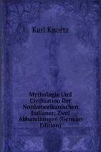 Mythologie Und Civilisation Der Nordamerikanischen Indianer: Zwei Abhandlungen (German Edition)