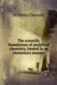 scientific foundations of analytical chemistry, treated in an elementary manner